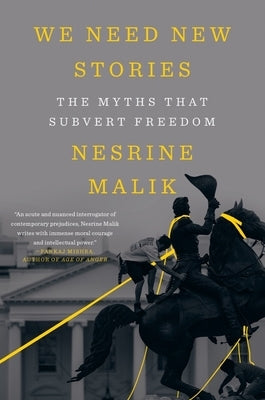 We Need New Stories: The Myths That Subvert Freedom by Malik, Nesrine