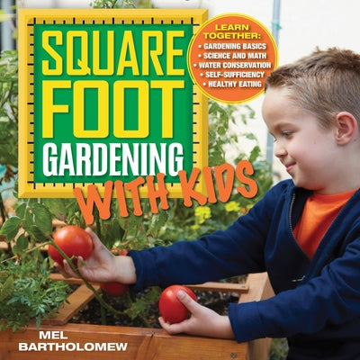 Square Foot Gardening with Kids: Learn Together: - Gardening Basics - Science and Math - Water Conservation - Self-Sufficiency - Healthy Eating by Bartholomew, Mel