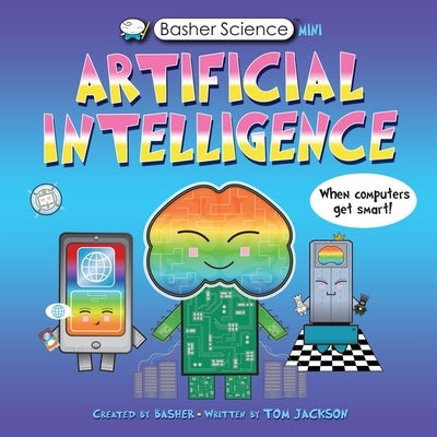 Basher Science Mini: Artificial Intelligence: When Computers Get Smart! by Jackson, Tom