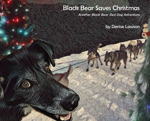 Black Bear Saves Christmas: Another Black Bear Sled Dog Adventure by Lawson, Denise a.