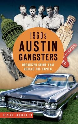 1960s Austin Gangsters: Organized Crime That Rocked the Capital by Sublett, Jesse