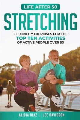 Stretching: Flexibility Exercises for the top ten activities of active people over 50 by Diaz, Alicia