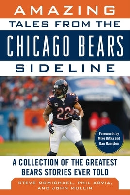 Amazing Tales from the Chicago Bears Sideline: A Collection of the Greatest Bears Stories Ever Told by McMichael, Steve