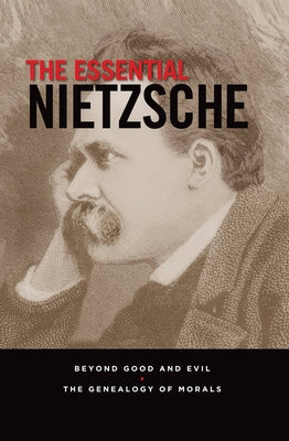 The Essential Nietzsche: Beyond Good and Evil and the Genealogy of Morals by Nietzsche, Friedrich Wilhelm