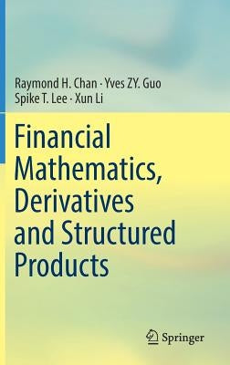 Financial Mathematics, Derivatives and Structured Products by Chan, Raymond H.