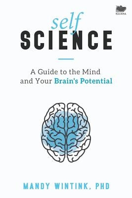 Self Science: A Guide to the Mind and Your Brain's Potential by Wintink, Mandy