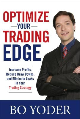 Optimize Your Trading Edge: Increase Profits, Reduce Draw-Downs, and Eliminate Leaks in Your Trading Strategy by Yoder, Bo