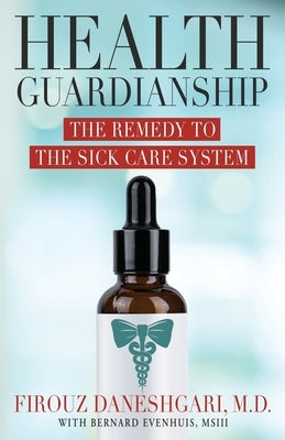 Health Guardianship: The Remedy to the Sick Care System by Daneshgari, Firouz