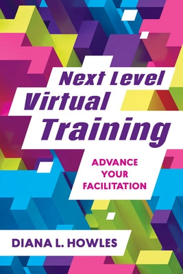 Next Level Virtual Training: Advance Your Facilitation by Howles, Diana L.