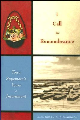 I Call to Remembrance: Toyo Suyemoto's Years of Internment by Suyemoto, Toyo