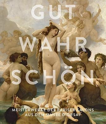 Gut, Wahr, Schön: Meisterwerke Des Pariser Salons Aus Dem Musée d'Orsay by Roger, Diederen