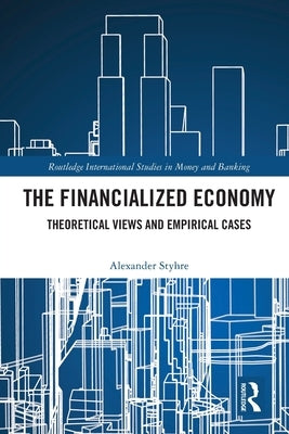 The Financialized Economy: Theoretical Views and Empirical Cases by Styhre, Alexander