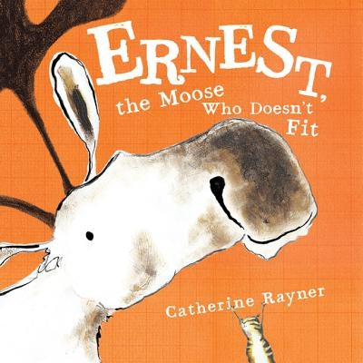 Ernest, the Moose Who Doesn't Fit by Rayner, Catherine
