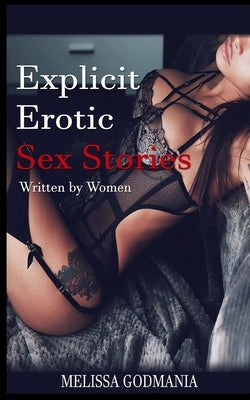 Explicit Erotic Sex Stories: Written by Woman by Godmania, Melissa