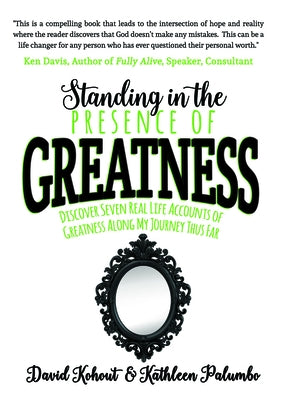 Standing in the Presence of Greatness: Discover Seven Real Life Accounts of Greatness Along My Journey Thus Far by Kohout, David