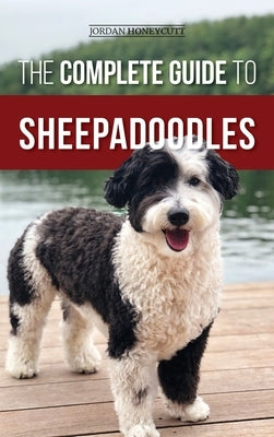 The Complete Guide to Sheepadoodles: Finding, Raising, Training, Feeding, Socializing, and Loving Your New Sheepadoodle Puppy by Honeycutt, Jordan