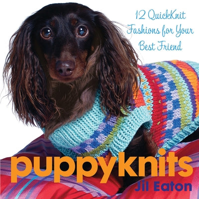 Puppyknits: 12 Quickknit Fashions for Your Best Friend by Eaton, Jil