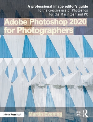 Adobe Photoshop 2020 for Photographers: A Professional Image Editor's Guide to the Creative Use of Photoshop for the Macintosh and PC by Evening, Martin