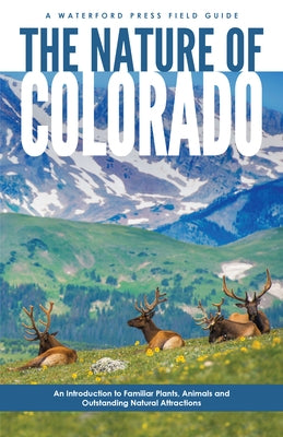 The Nature of Colorado: An Introduction to Familiar Plants, Animals and Outstanding Natural Attractions by Kavanagh, James