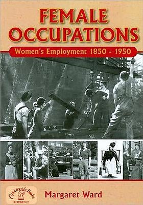 Female Occupations: Women's Employment from 1850-1950 by Ward, Margaret
