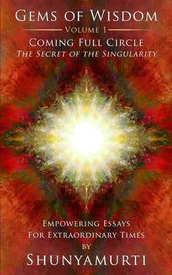 Coming Full Circle: The Secret of the Singularity by Shunyamurti