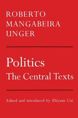 Politics: The Central Texts by Unger, Roberto Mangabeira