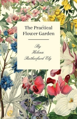 The Practical Flower Garden by Ely, Helena Rutherfurd