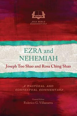 Ezra and Nehemiah: A Pastoral and Contextual Commentary by Shao, Joseph Too