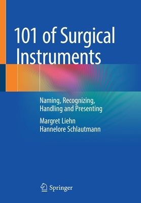 101 of Surgical Instruments: Naming, Recognizing, Handling and Presenting by Liehn, Margret