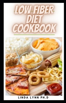 Low Fiber Diet Cookbook: Prefect Guide Plus Low Fiber Healthy Homemade Recipes for People with IBD, Diverticulitis, Crohn's Disease & Ulcerativ by Lynn Ph. D., Linda