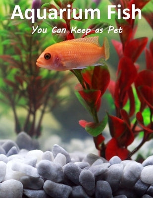 Aquarium Fish You Can Keep As Pets: A List Of Crazy, Exotic Fish To Keep As Pets by Ali, Mahhmoud