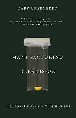 Manufacturing Depression: The Secret History of a Modern Disease by Greenberg, Gary