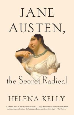 Jane Austen, the Secret Radical by Kelly, Helena