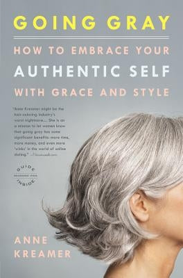 Going Gray: How to Embrace Your Authentic Self with Grace and Style by Kreamer, Anne