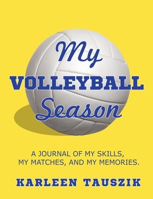 My Volleyball Season: A journal of my skills, my matches, and my memories. by Tauszik, Karleen