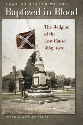 Baptized in Blood: The Religion of the Lost Cause, 1865-1920 by Wilson, Charles Reagan