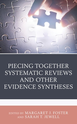 Piecing Together Systematic Reviews and Other Evidence Syntheses by Foster, Margaret J.