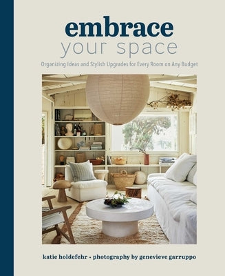 Embrace Your Space: Organizing Ideas and Stylish Upgrades for Every Room on Any Budget by Holdefehr, Katie
