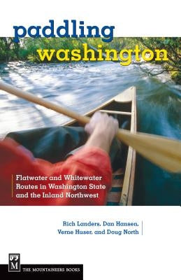 Paddling Washington: Flatwater and Whitewater Routes in Washington State and the Inland Northwest by Landers, Rich