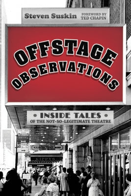 Offstage Observations: Inside Tales of the Not-So-Legitimate Theatre by Suskin, Steven