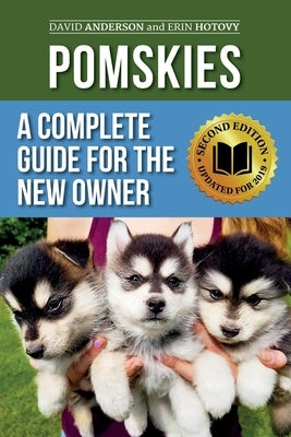 Pomskies: A Complete Guide for the New Owner: Training, Feeding, and Loving your New Pomsky Dog (Second Edition) by Hotovy, Erin