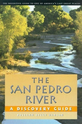 The San Pedro River: A Discovery Guide by Hanson, Roseann Beggy