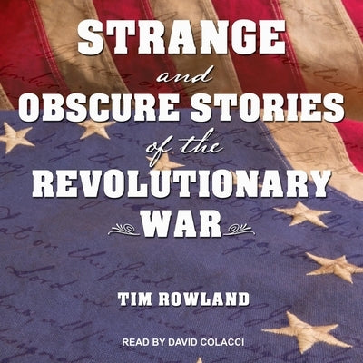 Strange and Obscure Stories of the Revolutionary War by Rowland, Tim