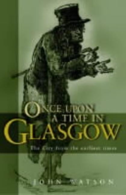 Once Upon a Time in Glasgow: The City from the Earliest Times by Watson, John