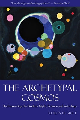 The Archetypal Cosmos: Rediscovering the Gods in Myth, Science and Astrology by Le Grice, Keiron