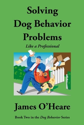 Solving Dog Behavior Problems: Like a Professional by O'Heare, James