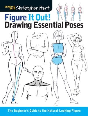 Figure It Out! Drawing Essential Poses: The Beginner's Guide to the Natural-Looking Figure by Hart, Christopher