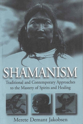 Shamanism: Traditional and Contemporary Approaches to the Mastery of Spirits and Healing by Jakobsen, Merete Demant