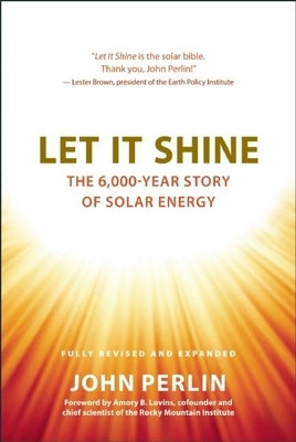 Let It Shine: The 6,000-Year Story of Solar Energy by Perlin, John