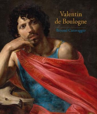 Valentin de Boulogne: Beyond Caravaggio by Lemoine, Annick